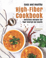 Easy and Healthy High-Fiber Cookbook: Delicious Recipes for Your Overall Gut Health