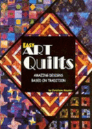 Easy Art Quilts: Amazing Designs Based on Tradition