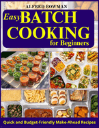 Easy Batch Cooking for Beginners: Quick and Budget-Friendly Make-Ahead Recipes