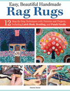 Easy, Beautiful Handmade Rag Rugs: 12 Step-By-Step Techniques with Patterns and Projects, Including Latch Hook, Braiding, and Punch Needle