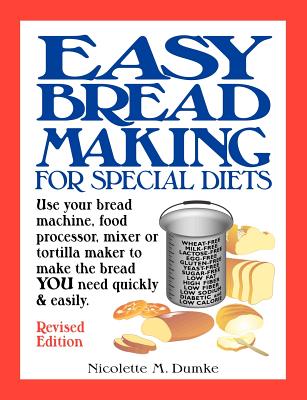 Easy Breadmaking for Special Diets: Use Your Bread Machine, Food Processor, Mixer, or Tortilla Maker to Make the Bread You Need Quickly and Easily - Dumke, Nicolette M