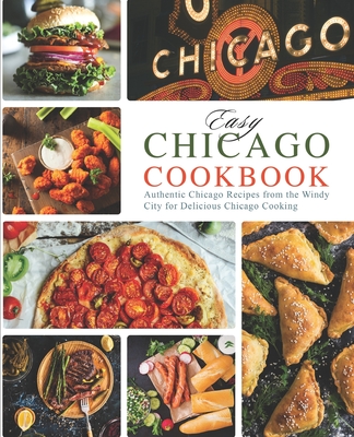 Easy Chicago Cookbook: Authentic Chicago Recipes from the Windy City for Delicious Chicago Cooking - Press, Booksumo