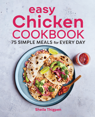 Easy Chicken Cookbook: 75 Simple Meals for Every Day - Thigpen, Sheila