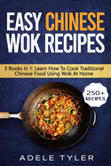 Easy Chinese Wok Recipes: 3 Books In 1: Learn How To Cook Traditional Chinese Food Using Wok At Home