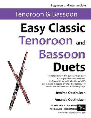 Easy Classic Tenoroon and Bassoon Duets: 25 favourite melodies by the world's greatest composers where the tenoroon plays the tune and bassoon plays an easy accompaniment. - Oosthuizen, Jemima, and Oosthuizen, Amanda