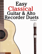 Easy Classical Guitar & Alto Recorder Duets: Featuring Music of Bach, Mozart, Beethoven, Wagner and Others. for Classical Guitar and Alto/Treble Recorder.in Standard Notation and Tablature.