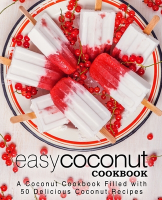 Easy Coconut Cookbook: A Coconut Cookbook Filled with 50 Delicious Coconut Recipes (2nd Edition) - Press, Booksumo