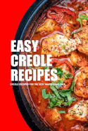 Easy Creole Recipes: Creole Recipes for The Best Mardi Gras Ever: Creole Recipes to Spice Up Your Life Book