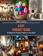 Easy Crochet Guide: 20 Beginner Friendly Projects in One Book
