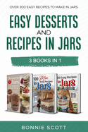 Easy Desserts and Recipes in Jars - 3 Cookbook Set: Over 300 Easy Recipes to Make in Jars