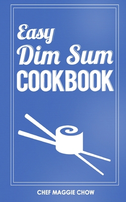 Easy Dim Sum Cookbook - Maggie Chow, Chef