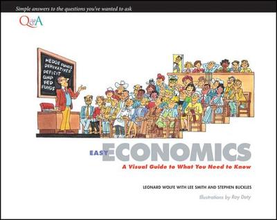 Easy Economics: A Visual Guide to What You Need to Know - Wolfe, Leonard, and Smith, Lee, and Buckles, Stephen