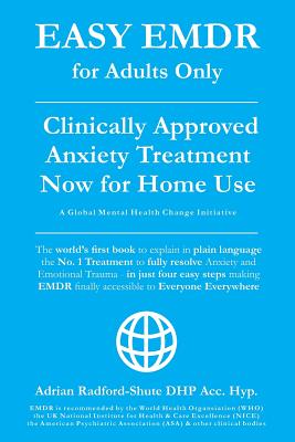 Easy Emdr for Adults Only: Emdr the No. 1 Clinically Approved Anxiety Therapy and Trauma Treatment - In Just 4 Easy Steps Now Available for Home Use - Dhp Acc Hyp, Adrian Radford