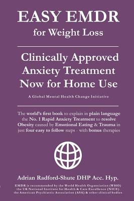 Easy Emdr for Weight Loss: The World's No. 1 Clinically Approved Anxiety Treatment to Resolve Emotional Eating & Associated Eating Disorders Now Available for Home Use in Just 4 Easy Steps - Dhp Acc Hyp, Adrian Radford-Shute
