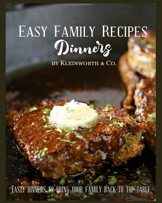 Easy Family Recipes - Dinners: Tasty Dinners to Bring Your Family Back to the Table - Kleinworth, Gina