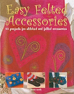 Easy Felted Accessories: 25 Projects for Stitched and Felted Accessories