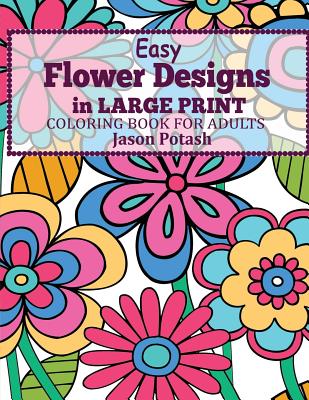 Easy Flowers Designs in Large Print: Coloring Book for Adults - Potash, Jason