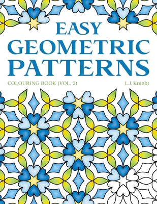 Easy Geometric Patterns Colouring Book (Volume 2): 50 Symmetrical Pattern Designs for Creative Fun and Relaxation - Knight, L J