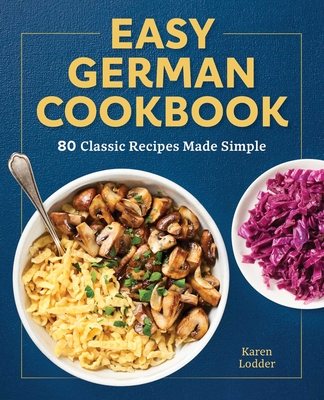 Easy German Cookbook: 80 Classic Recipes Made Simple - Lodder, Karen