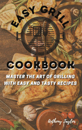 Easy Grill Cookbook: Master the Art of Grilling with Easy and Tasty Recipes