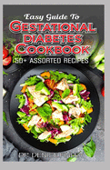 Easy Guide To Gestational Diabetes Cookbook: 50+ Assorted, Homemade and Delectable Recipes for regulating and managing high blood sugar during pregnancy!