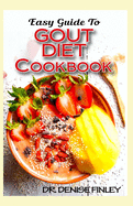 Easy Guide To Gout Diet Cookbook: 50+ Homemade, Assorted, Delectable Recipes for managing and preventing gout!