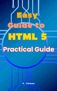 Easy Guide to HTML 5: Practical Guide