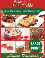 Easy Homemade Edible Holiday Gifts ***Large Print Edition***: Homemade Gifts in Jars, Candies, Bars, Sauces, Syrups, Breads, Nuts, Liqueurs and More