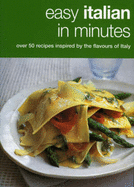 Easy Italian in Minutes: Over 50 Recipes Inspired by the Flavours of Italy