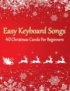 Easy Keyboard Songs - 40 Christmas Carols For Beginners: All Sheet Music In 2 Versions (with & without letter notes)
