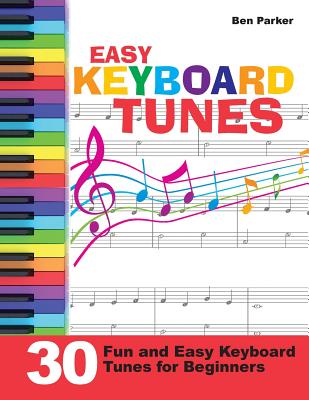 Easy Keyboard Tunes: 30 Fun and Easy Keyboard Tunes for Beginners - Parker, Ben