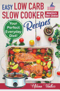 Easy Low Carb Slow Cooker Recipes: Best Healthy Low Carb Crock Pot Recipe Cookbook for Your Perfect Everyday Diet! (Low Carb Chicken Soup, Ribs, Pork Chops, Beef and Low Carb Cake Recipes)