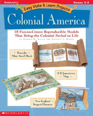 Easy Make & Learn Projects: Colonial America: 18 Fun-To-Create Reproducible Models That Bring the Colonial Period to Life - Silver, Donald M, and Wynne, Patricia J, Ms.