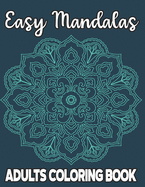 Easy Mandalas Adults Coloring Book: Stress Relieving Coloring Pages For Adults and Seniors, Large Print and Simple Mandala Illustrations To Color