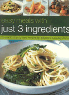 Easy Meals with Just 3 Ingredients: 50 Simple Step-By-Step Recipes for Delicious Everyday Dishes - White, Jenny