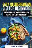 Easy Mediterranean Diet for Beginners: Brand New Healthy Mediterranean Recipes for Rapid Weight Loss