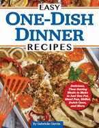Easy One-Dish Dinner Recipes: Delicious, Time-Saving Meals to Make in Just One Pot, Sheet Pan, Skillet, Dutch Oven, and More