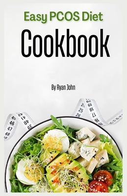 Easy PCOS Diet Cookbook: Simple and Tasty Recipes for Managing Polycystic Ovary Syndrome Naturally - John, Ryan