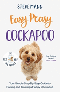 Easy Peasy Cockapoo: Your simple step-by-step guide to raising and training a happy Cockapoo