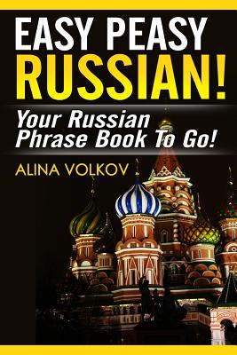 Easy Peasy Russian! Your Russian Phrase Book To Go! - Volkov, Alina