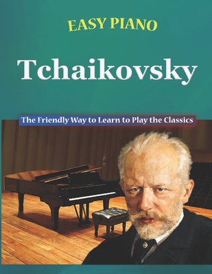 Easy Piano Tchaikovsky: The Friendly Way to Learn to Play the Classics - Walkercrest, and Walker, Bryson