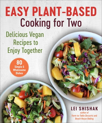 Easy Plant-Based Cooking for Two: Delicious Vegan Recipes to Enjoy Together - Shishak, Lei