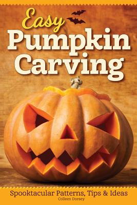 Easy Pumpkin Carving: Spooktacular Patterns, Tips & Ideas - Dorsey, Colleen (Editor)