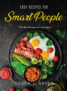 Easy Recipes for Smart People: The Best Recipes on a Budget