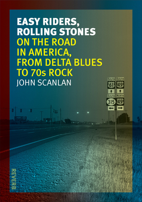 Easy Riders, Rolling Stones: On the Road in America, from Delta Blues to 70s Rock - Scanlan, John