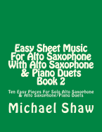 Easy Sheet Music for Alto Saxophone with Alto Saxophone & Piano Duets Book 2: Ten Easy Pieces for Solo Alto Saxophone & Alto Saxophone/Piano Duets