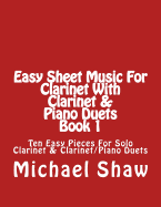 Easy Sheet Music for Clarinet with Clarinet & Piano Duets Book 1: Ten Easy Pieces for Solo Clarinet & Clarinet/Piano Duets