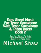 Easy Sheet Music for Tenor Saxophone with Tenor Saxophone & Piano Duets Book 2: Ten Easy Pieces for Solo Tenor Saxophone & Tenor Saxophone/Piano Duets