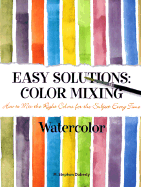 Easy Solutions Color Mixing: Watercolor: How to Mix the Right Colors for the Subject Every Time - Doherty, M Stephen