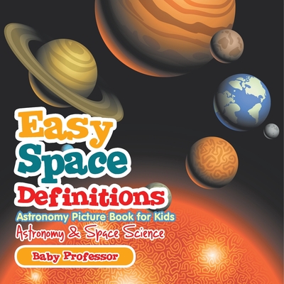 Easy Space Definitions Astronomy Picture Book for Kids Astronomy & Space Science - Baby Professor